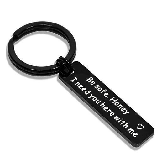 Be Safe Honey i Need You Here With Me Stainless Steel keychain 7622266171